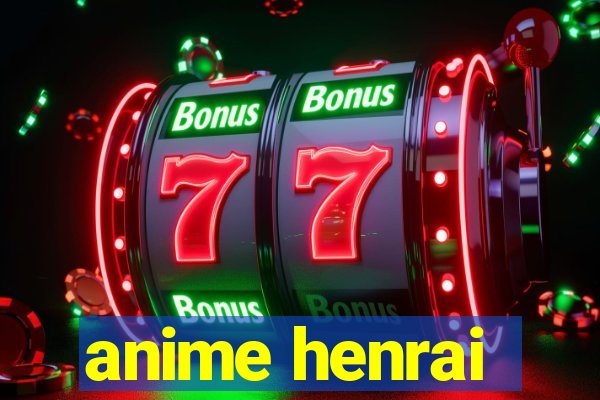 anime henrai